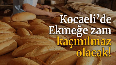 Ekmeğe zam kaçınılmaz olacak!